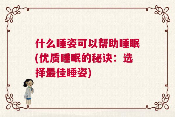 什么睡姿可以帮助睡眠(优质睡眠的秘诀：选择最佳睡姿)