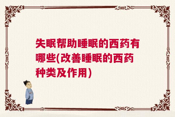 失眠帮助睡眠的西药有哪些(改善睡眠的西药种类及作用)