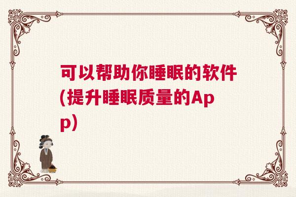 可以帮助你睡眠的软件(提升睡眠质量的App)