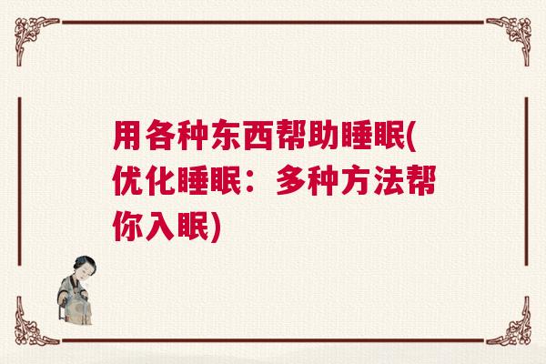用各种东西帮助睡眠(优化睡眠：多种方法帮你入眠)