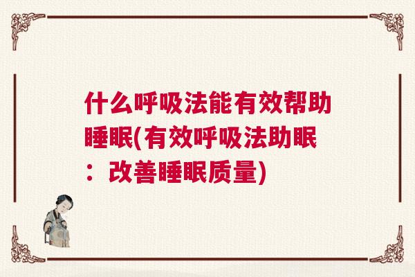 什么呼吸法能有效帮助睡眠(有效呼吸法助眠：改善睡眠质量)