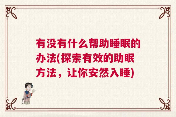 有没有什么帮助睡眠的办法(探索有效的助眠方法，让你安然入睡)