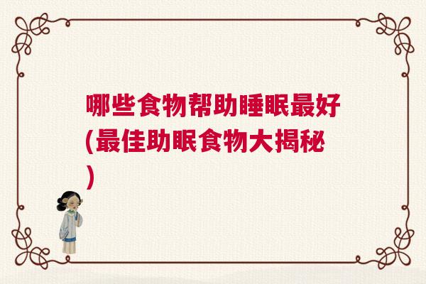 哪些食物帮助睡眠最好(最佳助眠食物大揭秘)