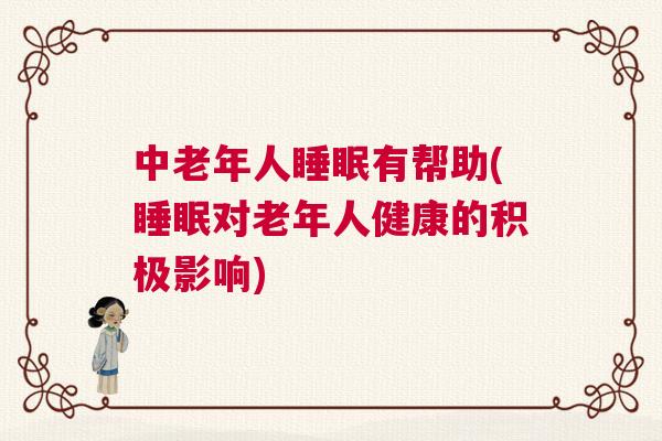 中老年人睡眠有帮助(睡眠对老年人健康的积极影响)