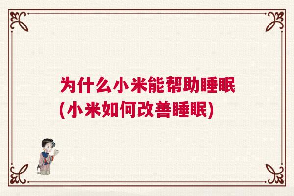 为什么小米能帮助睡眠(小米如何改善睡眠)
