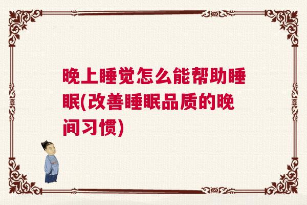 晚上睡觉怎么能帮助睡眠(改善睡眠品质的晚间习惯)