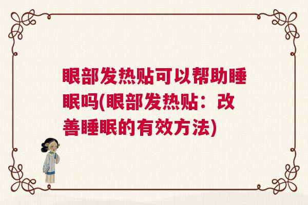 眼部发热贴可以帮助睡眠吗(眼部发热贴：改善睡眠的有效方法)