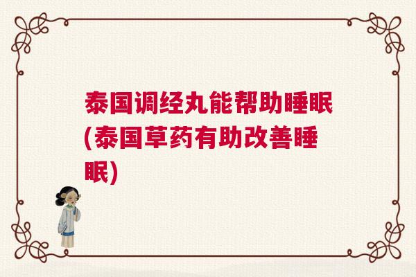 泰国调经丸能帮助睡眠(泰国草药有助改善睡眠)