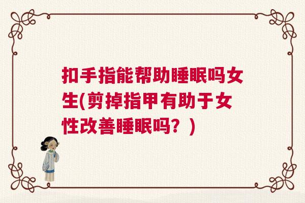 扣手指能帮助睡眠吗女生(剪掉指甲有助于女性改善睡眠吗？)