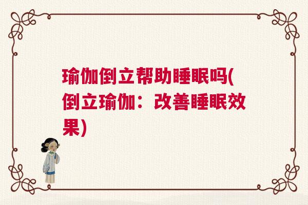 瑜伽倒立帮助睡眠吗(倒立瑜伽：改善睡眠效果)