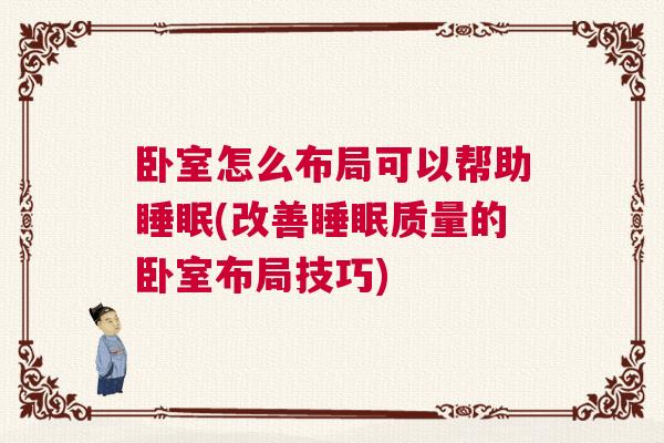 卧室怎么布局可以帮助睡眠(改善睡眠质量的卧室布局技巧) 卧室怎么布局可以帮助睡眠(改善睡眠质量的卧室布局技巧)