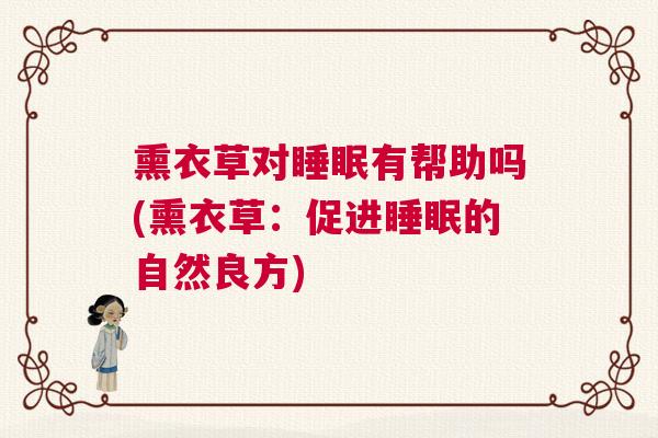 熏衣草对睡眠有帮助吗(熏衣草：促进睡眠的自然良方)