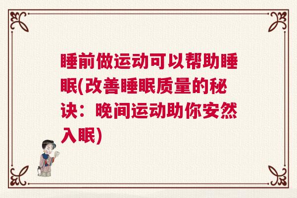 睡前做运动可以帮助睡眠(改善睡眠质量的秘诀：晚间运动助你安然入眠)