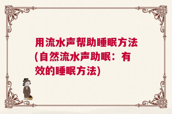用流水声帮助睡眠方法(自然流水声助眠：有效的睡眠方法)