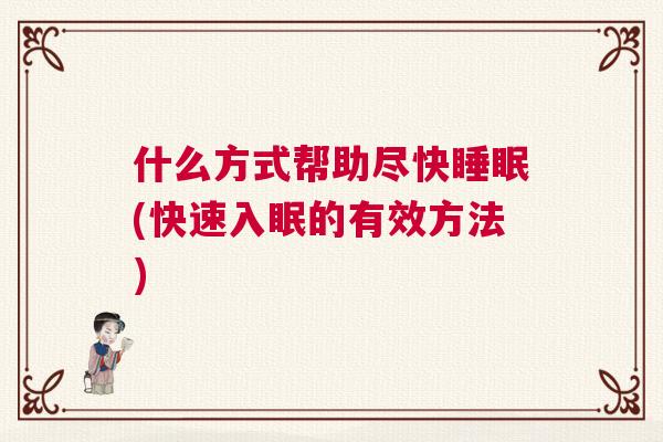 什么方式帮助尽快睡眠(快速入眠的有效方法)