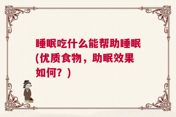 睡眠吃什么能帮助睡眠(优质食物，助眠效果如何？)