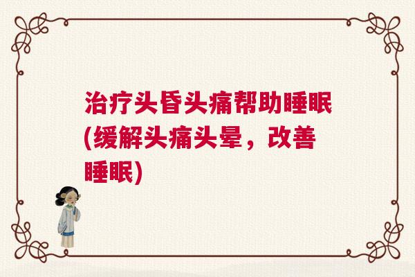 治疗头昏头痛帮助睡眠(缓解头痛头晕，改善睡眠)