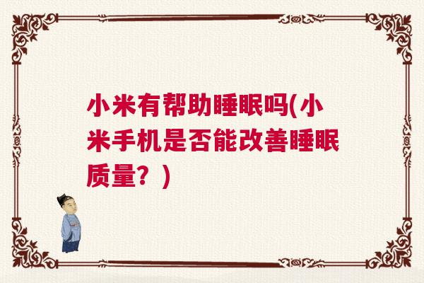 小米有帮助睡眠吗(小米手机是否能改善睡眠质量？)
