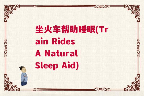 坐火车帮助睡眠(Train Rides A Natural Sleep Aid)