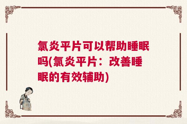 氯炎平片可以帮助睡眠吗(氯炎平片：改善睡眠的有效辅助)
