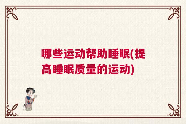 哪些运动帮助睡眠(提高睡眠质量的运动)