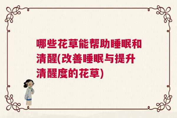 哪些花草能帮助睡眠和清醒(改善睡眠与提升清醒度的花草)