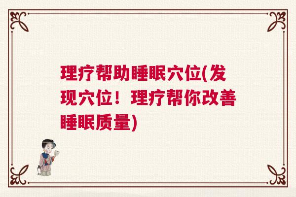 理疗帮助睡眠穴位(发现穴位！理疗帮你改善睡眠质量)