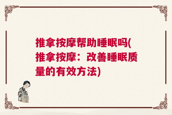推拿按摩帮助睡眠吗(推拿按摩：改善睡眠质量的有效方法)