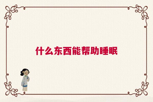 什么东西能帮助睡眠