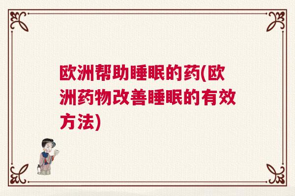 欧洲帮助睡眠的药(欧洲药物改善睡眠的有效方法)