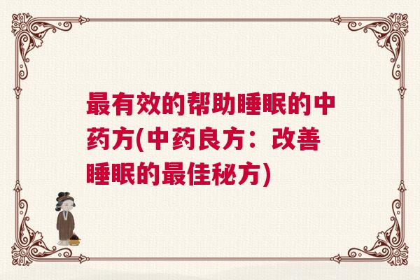 最有效的帮助睡眠的中药方(中药良方：改善睡眠的最佳秘方)