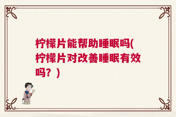 柠檬片能帮助睡眠吗(柠檬片对改善睡眠有效吗？)