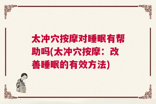 太冲穴按摩对睡眠有帮助吗(太冲穴按摩：改善睡眠的有效方法)