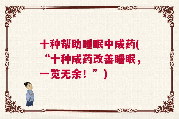 十种帮助睡眠中成药(“十种成药改善睡眠，一览无余！”)