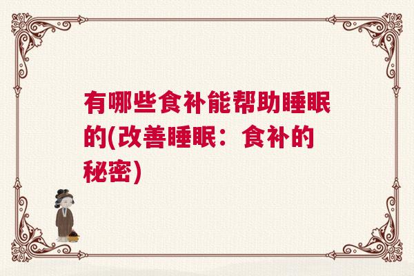 有哪些食补能帮助睡眠的(改善睡眠：食补的秘密)