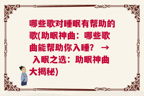 哪些歌对睡眠有帮助的歌(助眠神曲：哪些歌曲能帮助你入睡？ → 入眠之选：助眠神曲大揭秘)