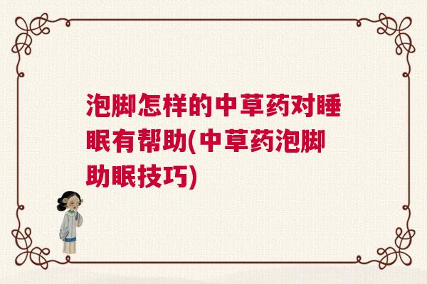 泡脚怎样的中草药对睡眠有帮助(中草药泡脚助眠技巧)
