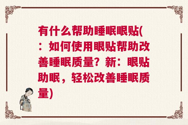有什么帮助睡眠眼贴(：如何使用眼贴帮助改善睡眠质量？新：眼贴助眠，轻松改善睡眠质量)
