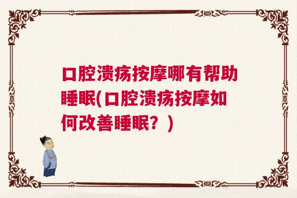 口腔溃疡按摩哪有帮助睡眠(口腔溃疡按摩如何改善睡眠？)