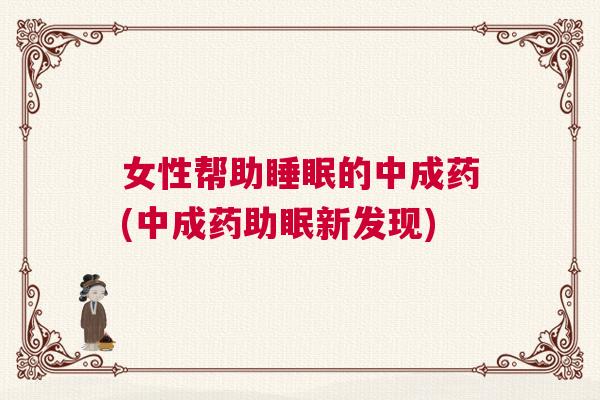 女性帮助睡眠的中成药(中成药助眠新发现)