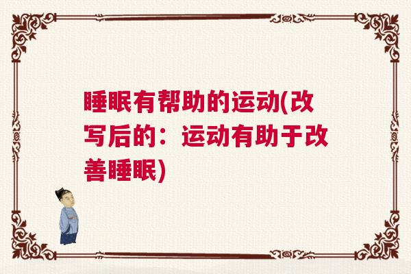 睡眠有帮助的运动(改写后的：运动有助于改善睡眠)