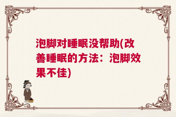 泡脚对睡眠没帮助(改善睡眠的方法：泡脚效果不佳)