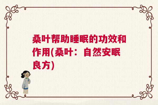 桑叶帮助睡眠的功效和作用(桑叶：自然安眠良方)