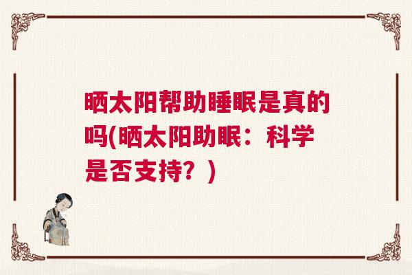 晒太阳帮助睡眠是真的吗(晒太阳助眠：科学是否支持？)