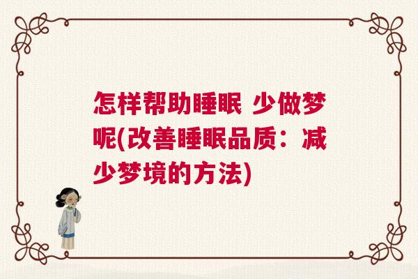 怎样帮助睡眠 少做梦呢(改善睡眠品质：减少梦境的方法)