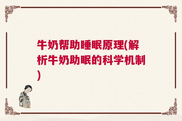 牛奶帮助睡眠原理(解析牛奶助眠的科学机制)