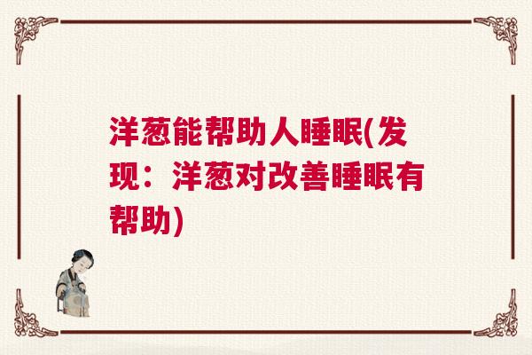洋葱能帮助人睡眠(发现：洋葱对改善睡眠有帮助)