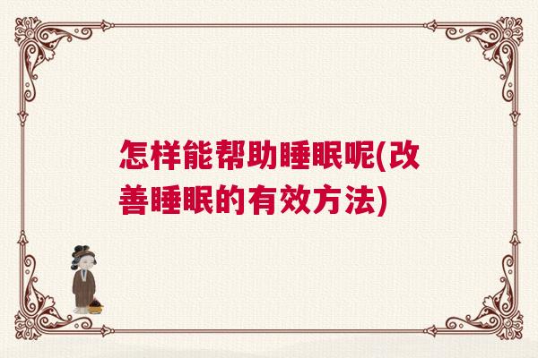 怎样能帮助睡眠呢(改善睡眠的有效方法)