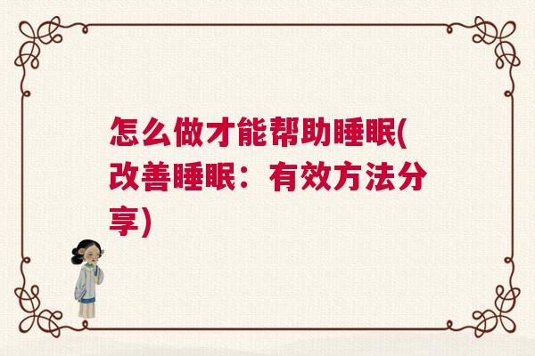 怎么做才能帮助睡眠(改善睡眠：有效方法分享)