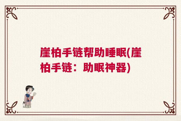 崖柏手链帮助睡眠(崖柏手链：助眠神器)